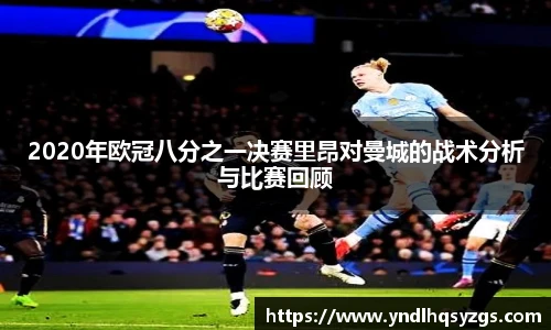 2020年欧冠八分之一决赛里昂对曼城的战术分析与比赛回顾