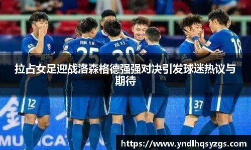 拉占女足迎战洛森格德强强对决引发球迷热议与期待